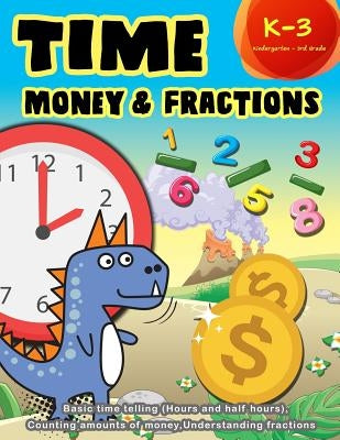 Time Money & Fractions Kindergarten - 3rd Grade: Basic time telling (Hours and Half Hours), Counting, Amounts of Money, Understanding Fractions by Education, K. Imagine