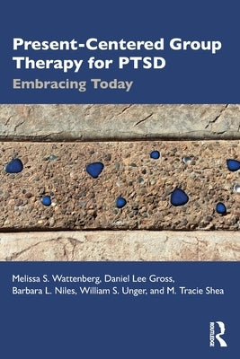 Present-Centered Group Therapy for PTSD: Embracing Today by Wattenberg, Melissa S.