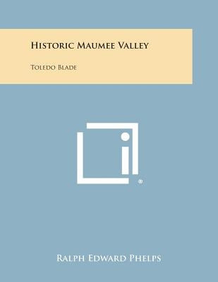 Historic Maumee Valley: Toledo Blade by Phelps, Ralph Edward