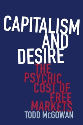 Capitalism and Desire: The Psychic Cost of Free Markets by 