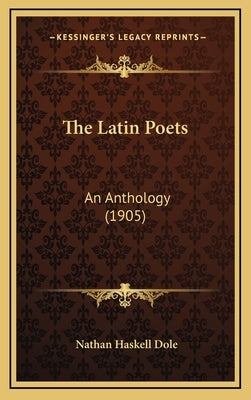 The Latin Poets: An Anthology (1905) by Dole, Nathan Haskell