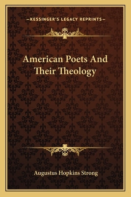 American Poets And Their Theology by Strong, Augustus Hopkins