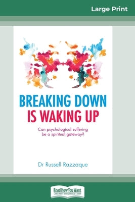 Breaking Down is Waking Up: Can Psychological Suffering be a Spiritual Gateway? (16pt Large Print Edition) by Razzaque, Russell