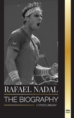 Rafael Nadal: The biography of the Greatest Spanish professional tennis player by Library, United