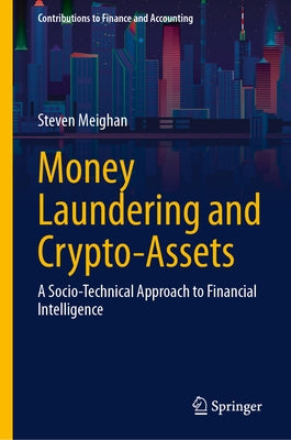 Money Laundering and Crypto-Assets: A Socio-Technical Approach to Financial Intelligence by Meighan, Steven