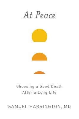 At Peace: Choosing a Good Death After a Long Life by Harrington, Samuel
