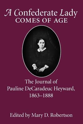 Confederate Lady Comes of Age: The Journal of Pauline Decaradeuc Heyward, 1863-1888 by Robertson, Mary D.