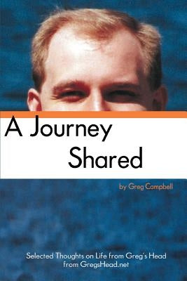 A Journey Shared: Selected Thoughts on Life from Greg's Head from GregsHead.net by Campbell, Greg