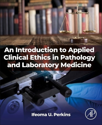 An Introduction to Applied Clinical Ethics in Pathology and Laboratory Medicine by Perkins, Ifeoma U.