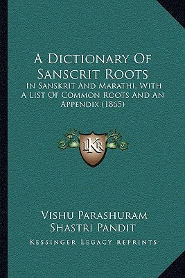 A Dictionary Of Sanscrit Roots: In Sanskrit And Marathi, With A List Of Common Roots And An Appendix (1865) by Pandit, Vishu Parashuram Shastri