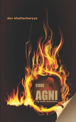 Code AGNI: Rig Veda Excerpts by Bhattacharyya, Dev