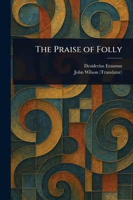 The Praise of Folly by Erasmus, Desiderius