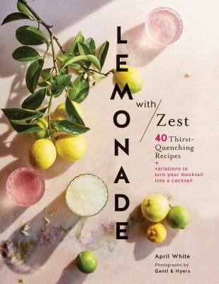 Lemonade with Zest: 40 Thirst-Quenching Recipes (Drink Recipes, Quirky Cookbooks) by White, April