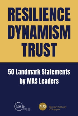 Resilience, Dynamism, Trust: 50 Landmark Statements by Mas Leaders by Monetary Authority of Singapore