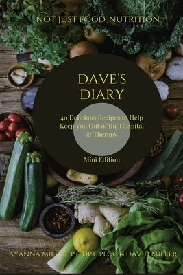 Dave's Diary: 40 Delicious Recipes to Help Keep You Out of the Hospital and Therapy by Miller, David