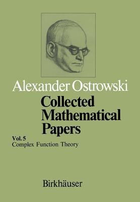 Collected Mathematical Papers: Vol. 5 XIII Complex Function Theory by Ostrowski, A.