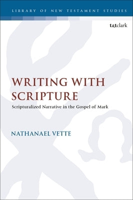 Writing with Scripture: Scripturalized Narrative in the Gospel of Mark by Vette, Nathanael