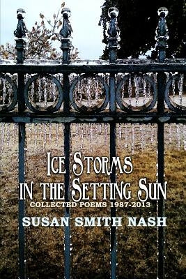 Ice Storms in the Setting Sun: Collected Poems 1987-2013 by Nash, Susan Smith