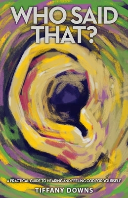 Who Said That?: A Practical Guide to Hearing and Feeling God for Yourself by Downs, Tiffany