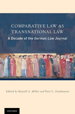 Comparative Law as Transnational Law: A Decade of the German Law Journal by Miller, Russel A.