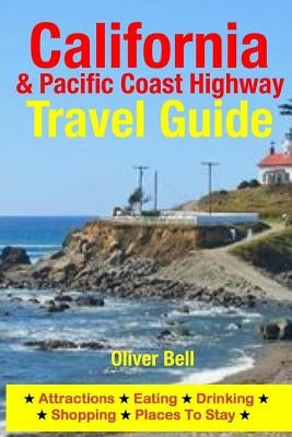 California & the Pacific Coast Highway Travel Guide: Attractions, Eating, Drinking, Shopping & Places To Stay by Bell, Oliver