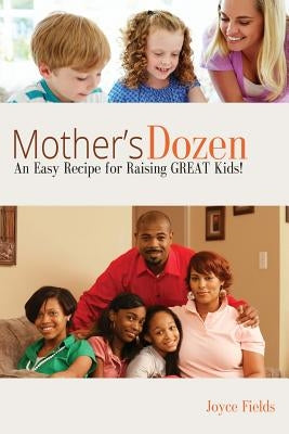 Mother's Dozen: An Easy Recipe for Raising GREAT Kids! by Fields, Joyce