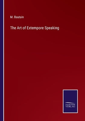 The Art of Extempore Speaking by Bautain, M.