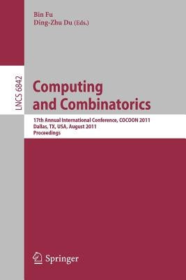 Computing and Combinatorics: 17th Annual International Conference, Cocoon 2011, Dallas, Tx, Usa, August 14-16, 2011. Proceedings by Fu, Bin