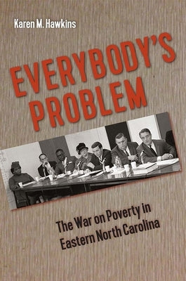 Everybody's Problem: The War on Poverty in Eastern North Carolina by Hawkins, Karen M.