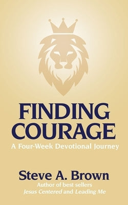 Finding Courage- A Four-Week Devotional Journey: A Four-Week Devotional Journey by Brown, Steve