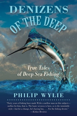 Denizens of the Deep: True Tales of Deep Sea Fishing by Wylie, Philip