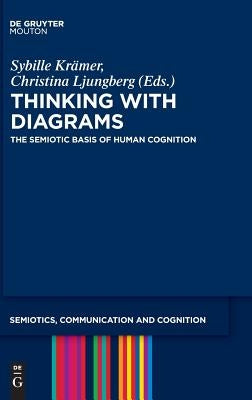 Thinking with Diagrams: The Semiotic Basis of Human Cognition by Krämer, Sybille