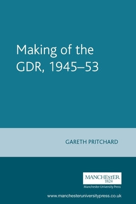 Making of the Gdr, 1945-53 by Pritchard, Gareth