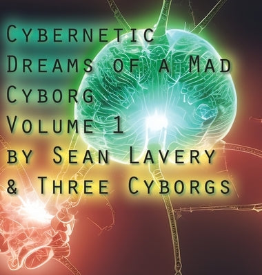 Cybernetic Dreams of a Mad Cyborg by Lavery, Sean