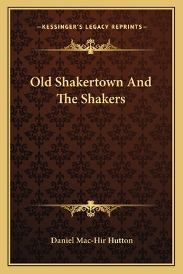 Old Shakertown And The Shakers by Hutton, Daniel Mac-Hir