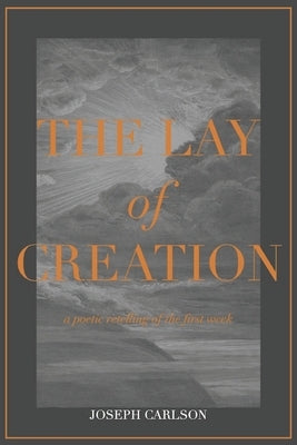 The Lay of Creation: A Poetic Retelling of the First Week by Farley, Jason
