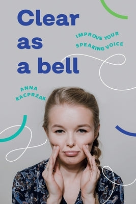 Clear as a bell: How to speak clearly by Kacprzak, Anna