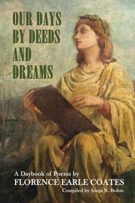 Our Days by Deeds and Dreams: A Daybook of Poems by Florence Earle Coates by Bohm, Sonja N.