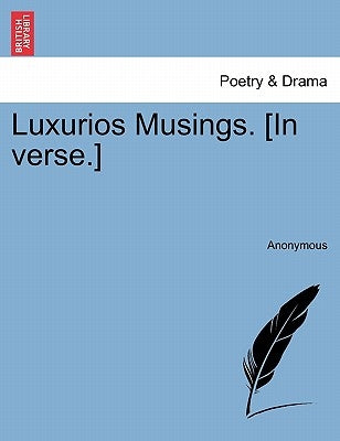 Luxurios Musings. [In Verse.] by Anonymous