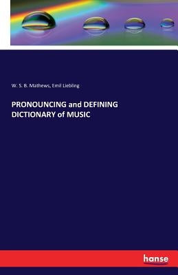 PRONOUNCING and DEFINING DICTIONARY of MUSIC by Mathews, W. S. B.