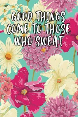 Good Things Come to Those Who Sweat: Keto Diet Diary by Journal, Jill