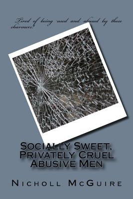 Socially Sweet, Privately Cruel Abusive Men by McGuire, Nicholl