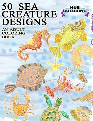 50 Sea Creature Designs: An Adult Coloring Book by Coloring, Hue