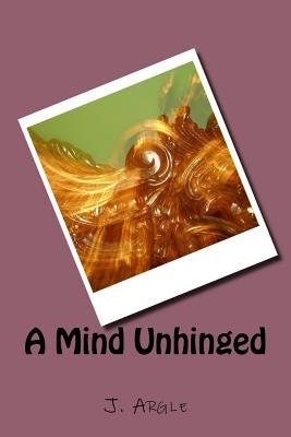 A Mind Unhinged by Argle, J.