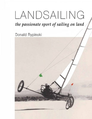 Landsailing: The passionate sport of sailing on land by Rypinski, Donald