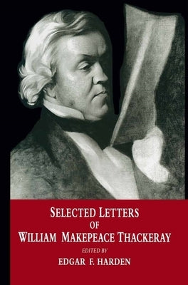Selected Letters of William Makepeace Thackeray by Harden, Edgar F.