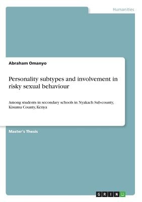 Personality subtypes and involvement in risky sexual behaviour: Among students in secondary schools in Nyakach Sub-county, Kisumu County, Kenya by Omanyo, Abraham