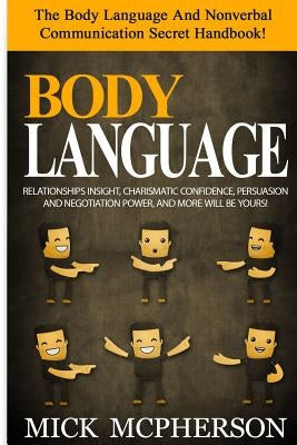 Body Language - Mick McPherson: The Body Language And Nonverbal Communication Secret Handbook! Relationships Insight, Charismatic Confidence, Persuasi by McPherson, Mick