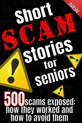 Short scam stories for seniors: 500 scams exposed how they worked and how to avoid them by Castella, Sam