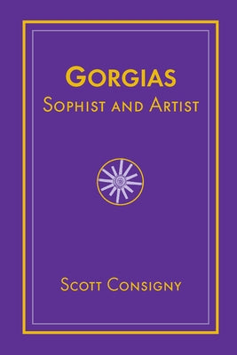 Gorgias: Sophist and Artist by Consigny, Scott